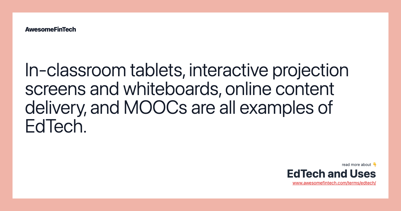 In-classroom tablets, interactive projection screens and whiteboards, online content delivery, and MOOCs are all examples of EdTech.