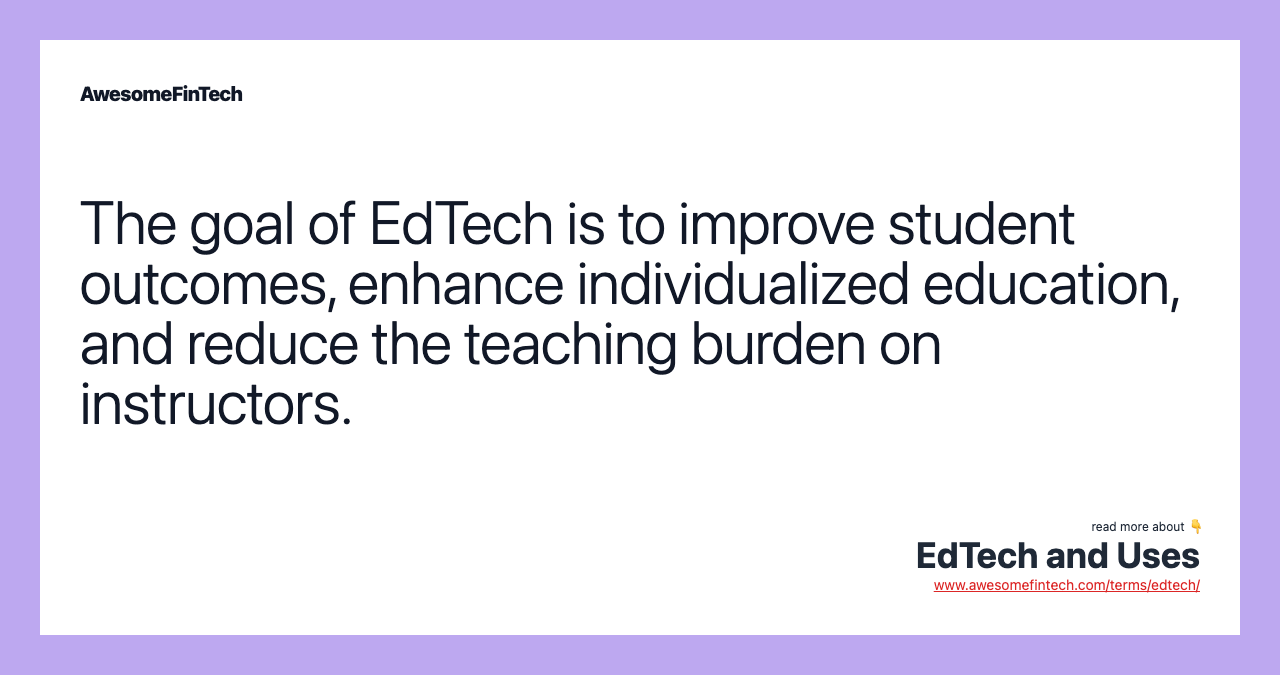 The goal of EdTech is to improve student outcomes, enhance individualized education, and reduce the teaching burden on instructors.