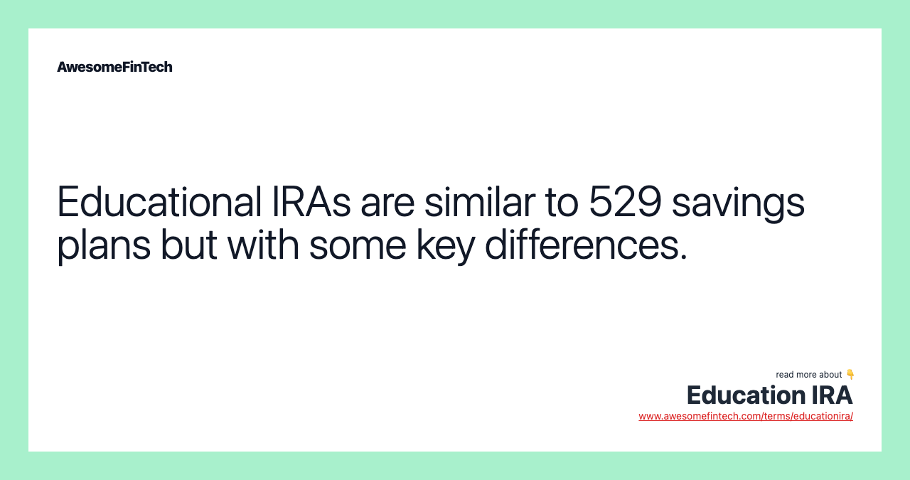 Educational IRAs are similar to 529 savings plans but with some key differences.