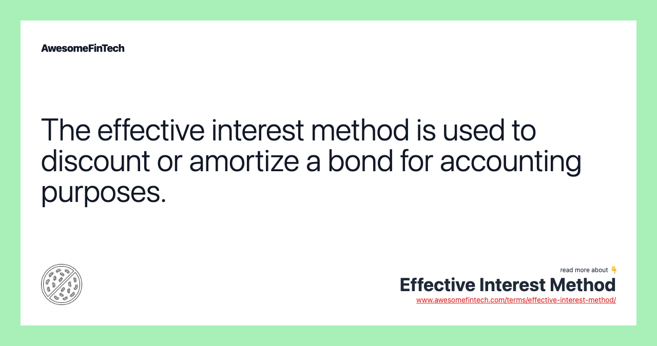 The effective interest method is used to discount or amortize a bond for accounting purposes.