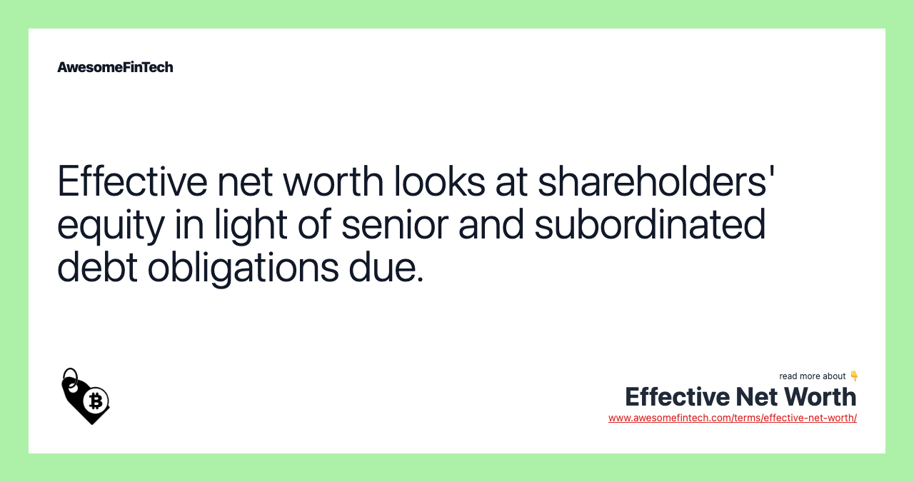 Effective net worth looks at shareholders' equity in light of senior and subordinated debt obligations due.