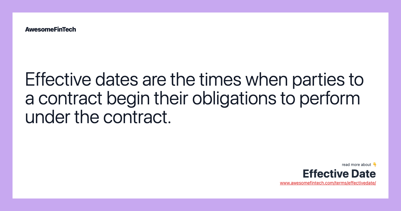 Effective dates are the times when parties to a contract begin their obligations to perform under the contract.