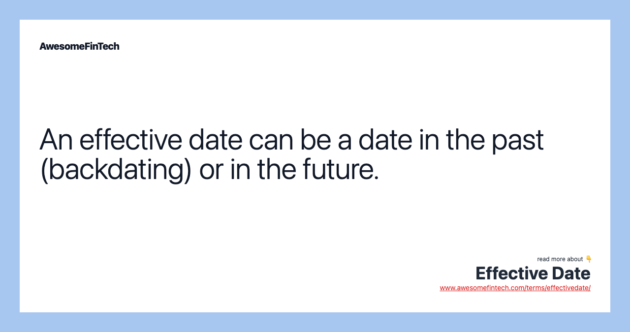 An effective date can be a date in the past (backdating) or in the future.