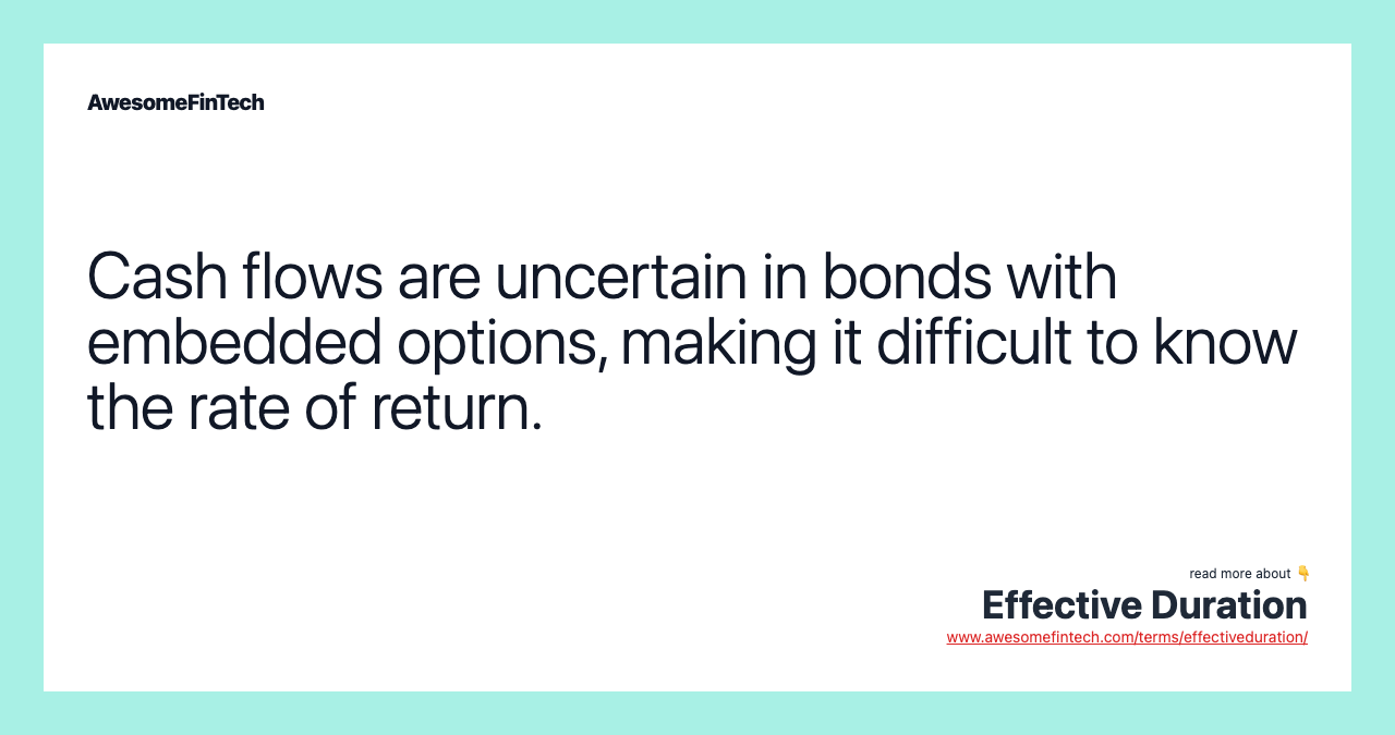 Cash flows are uncertain in bonds with embedded options, making it difficult to know the rate of return.