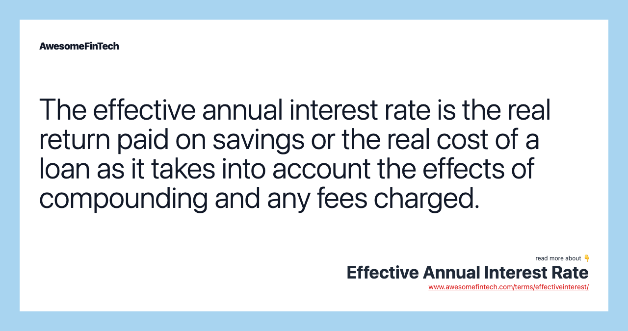 The effective annual interest rate is the real return paid on savings or the real cost of a loan as it takes into account the effects of compounding and any fees charged.