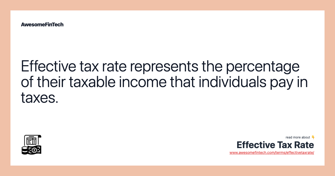 Effective tax rate represents the percentage of their taxable income that individuals pay in taxes.
