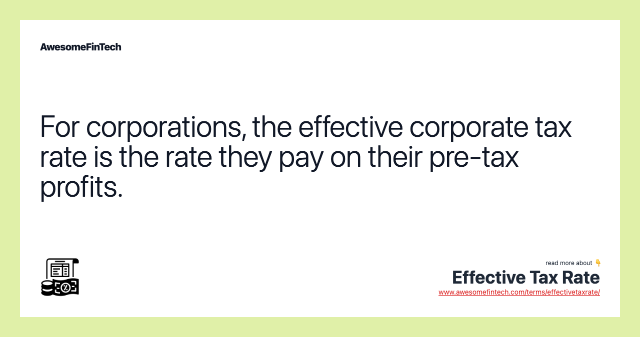 For corporations, the effective corporate tax rate is the rate they pay on their pre-tax profits.
