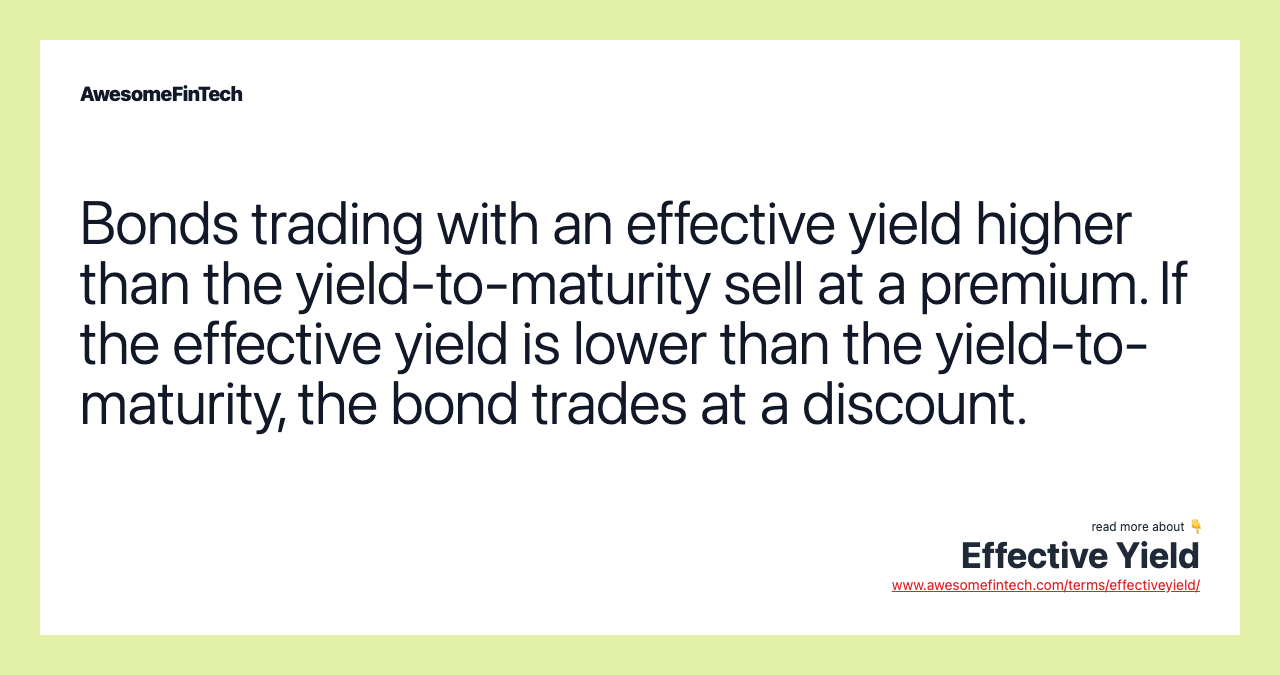 Bonds trading with an effective yield higher than the yield-to-maturity sell at a premium. If the effective yield is lower than the yield-to-maturity, the bond trades at a discount.