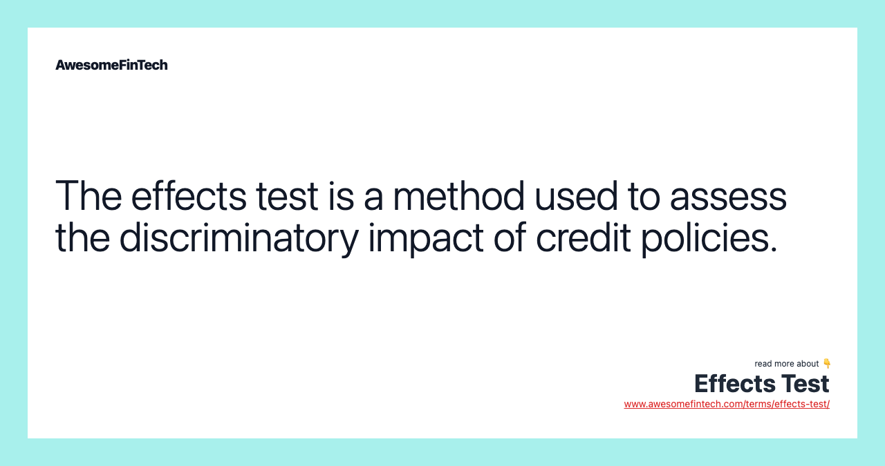 The effects test is a method used to assess the discriminatory impact of credit policies.