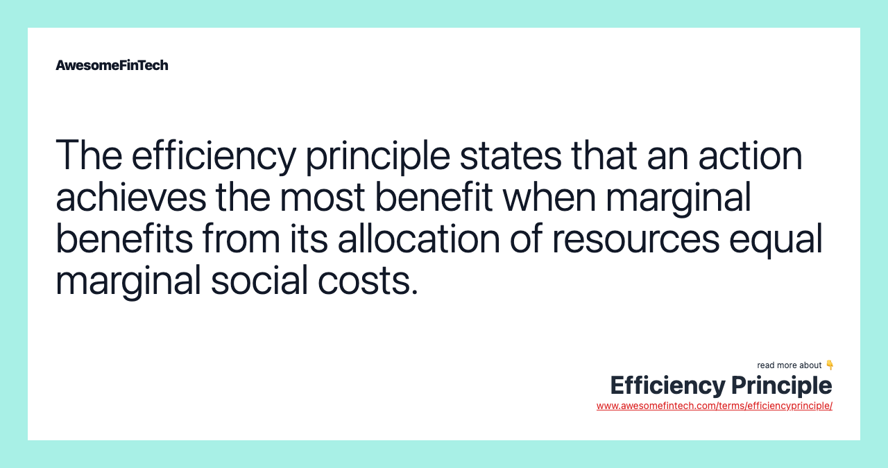 The efficiency principle states that an action achieves the most benefit when marginal benefits from its allocation of resources equal marginal social costs.