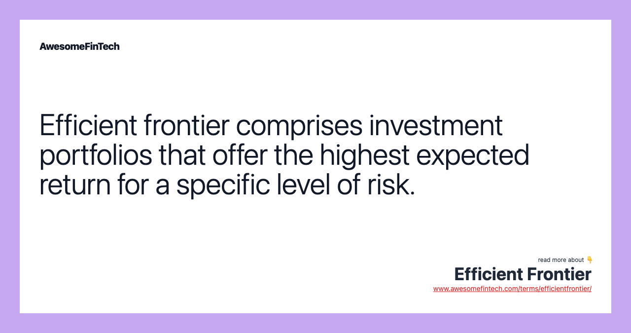 Efficient frontier comprises investment portfolios that offer the highest expected return for a specific level of risk.