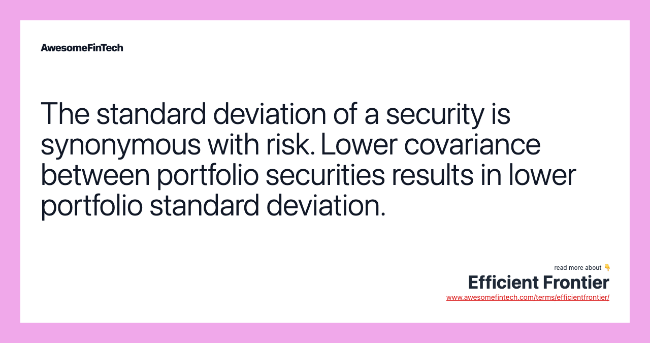 The standard deviation of a security is synonymous with risk. Lower covariance between portfolio securities results in lower portfolio standard deviation.