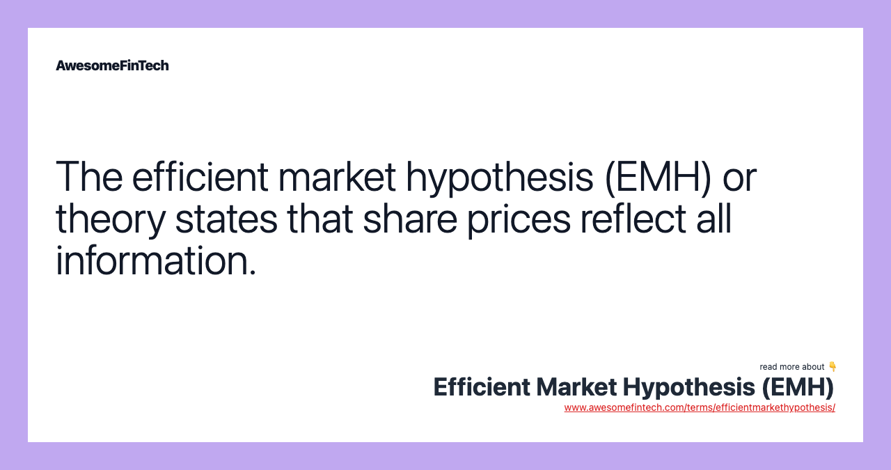 The efficient market hypothesis (EMH) or theory states that share prices reflect all information.