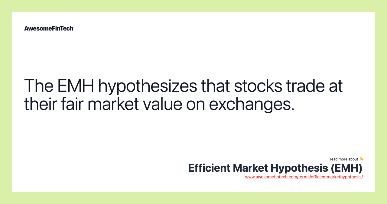 The EMH hypothesizes that stocks trade at their fair market value on exchanges.
