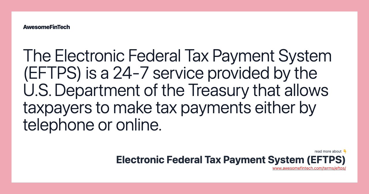 The Electronic Federal Tax Payment System (EFTPS) is a 24-7 service provided by the U.S. Department of the Treasury that allows taxpayers to make tax payments either by telephone or online.
