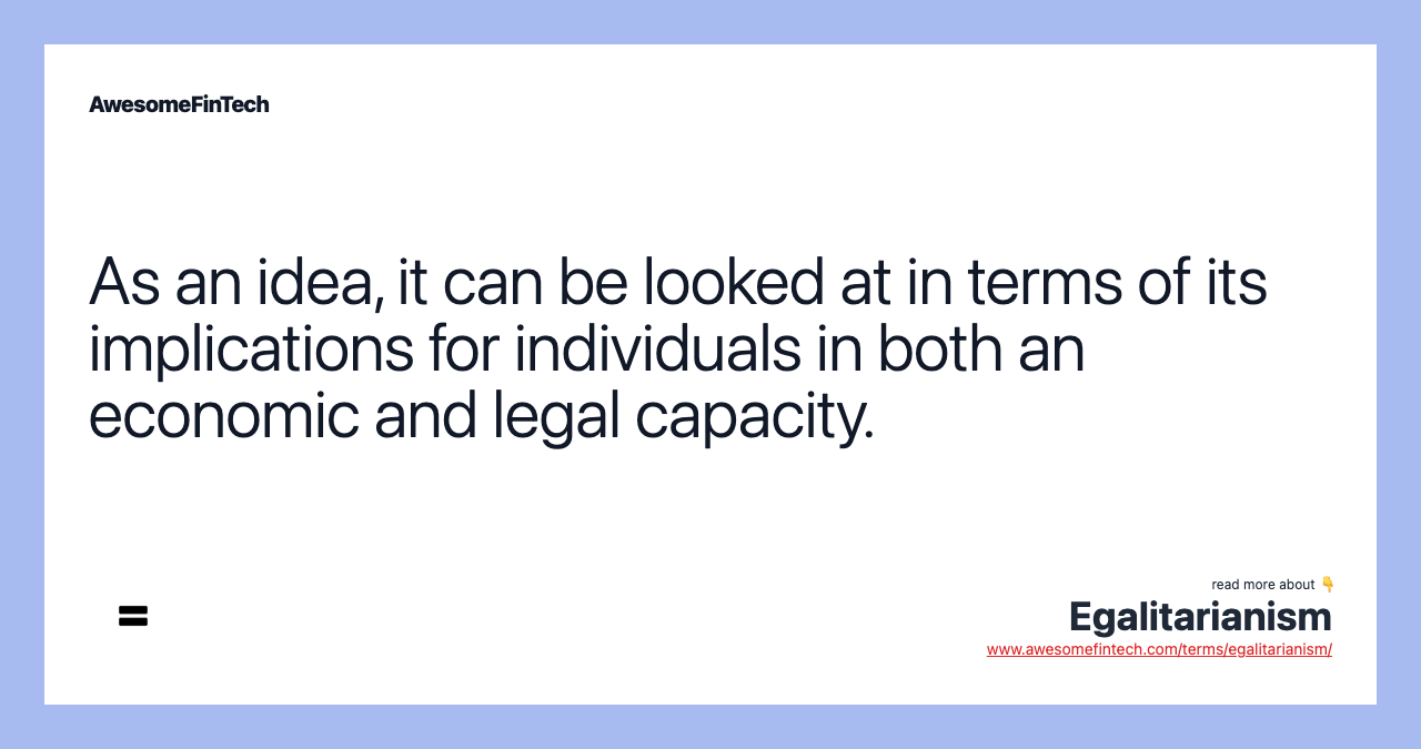 As an idea, it can be looked at in terms of its implications for individuals in both an economic and legal capacity.