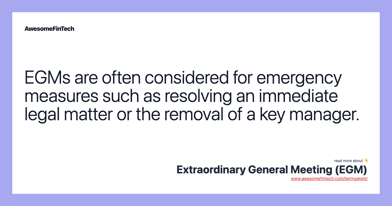 EGMs are often considered for emergency measures such as resolving an immediate legal matter or the removal of a key manager.