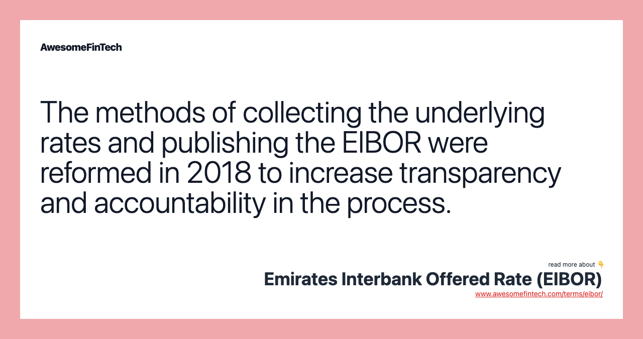 The methods of collecting the underlying rates and publishing the EIBOR were reformed in 2018 to increase transparency and accountability in the process.