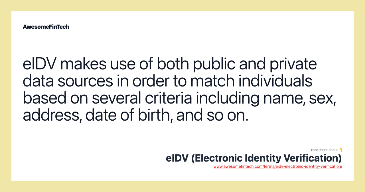 eIDV makes use of both public and private data sources in order to match individuals based on several criteria including name, sex, address, date of birth, and so on.