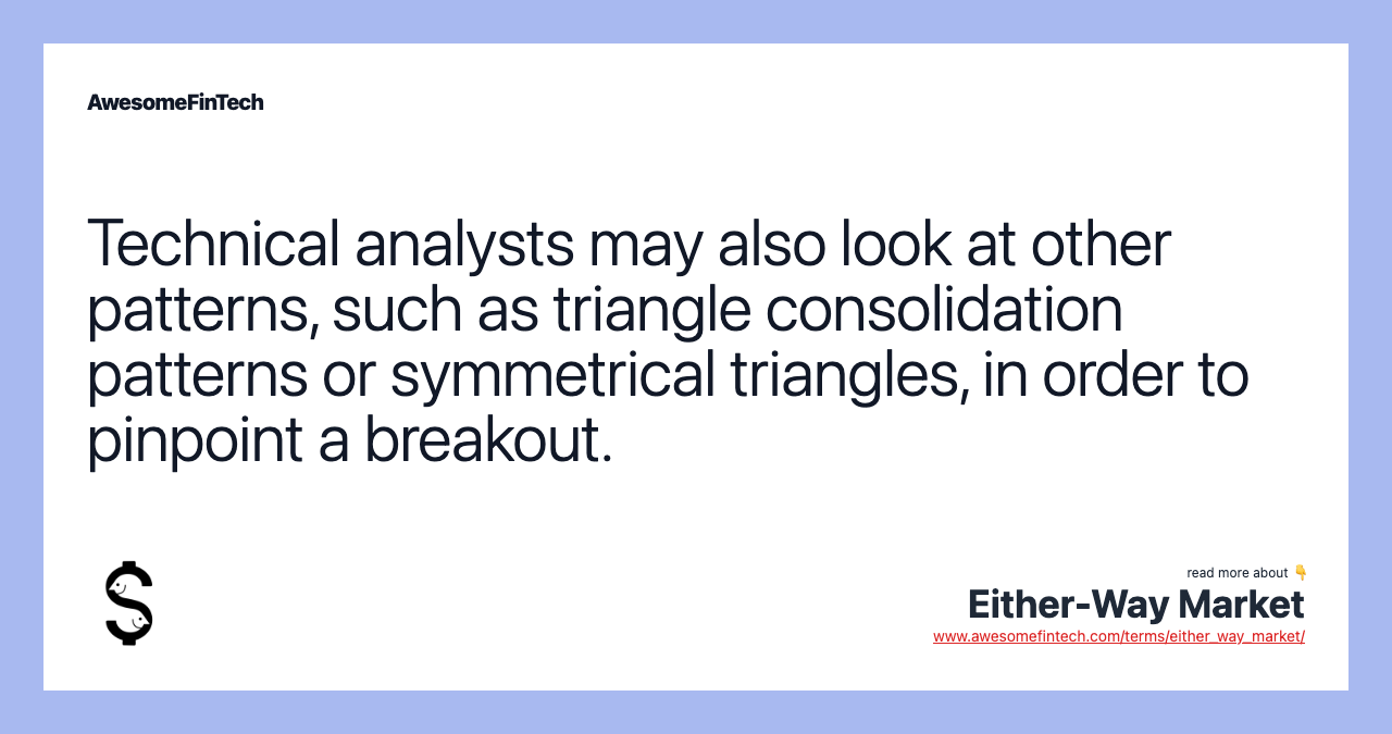 Technical analysts may also look at other patterns, such as triangle consolidation patterns or symmetrical triangles, in order to pinpoint a breakout.