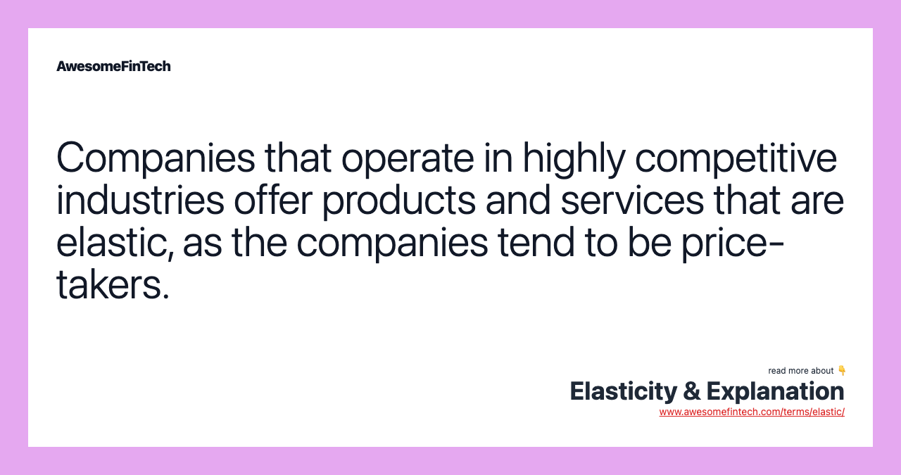Companies that operate in highly competitive industries offer products and services that are elastic, as the companies tend to be price-takers.