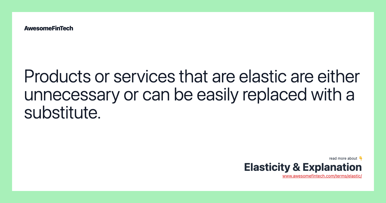 Products or services that are elastic are either unnecessary or can be easily replaced with a substitute.