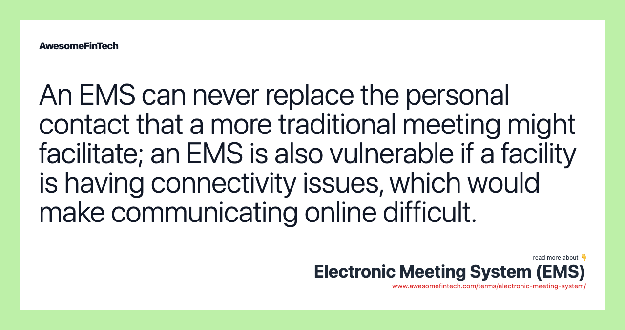 An EMS can never replace the personal contact that a more traditional meeting might facilitate; an EMS is also vulnerable if a facility is having connectivity issues, which would make communicating online difficult.