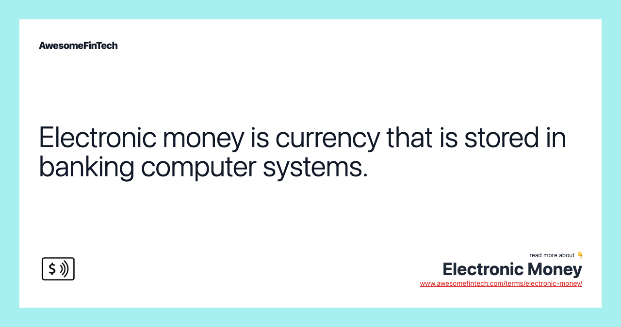 Electronic money is currency that is stored in banking computer systems.