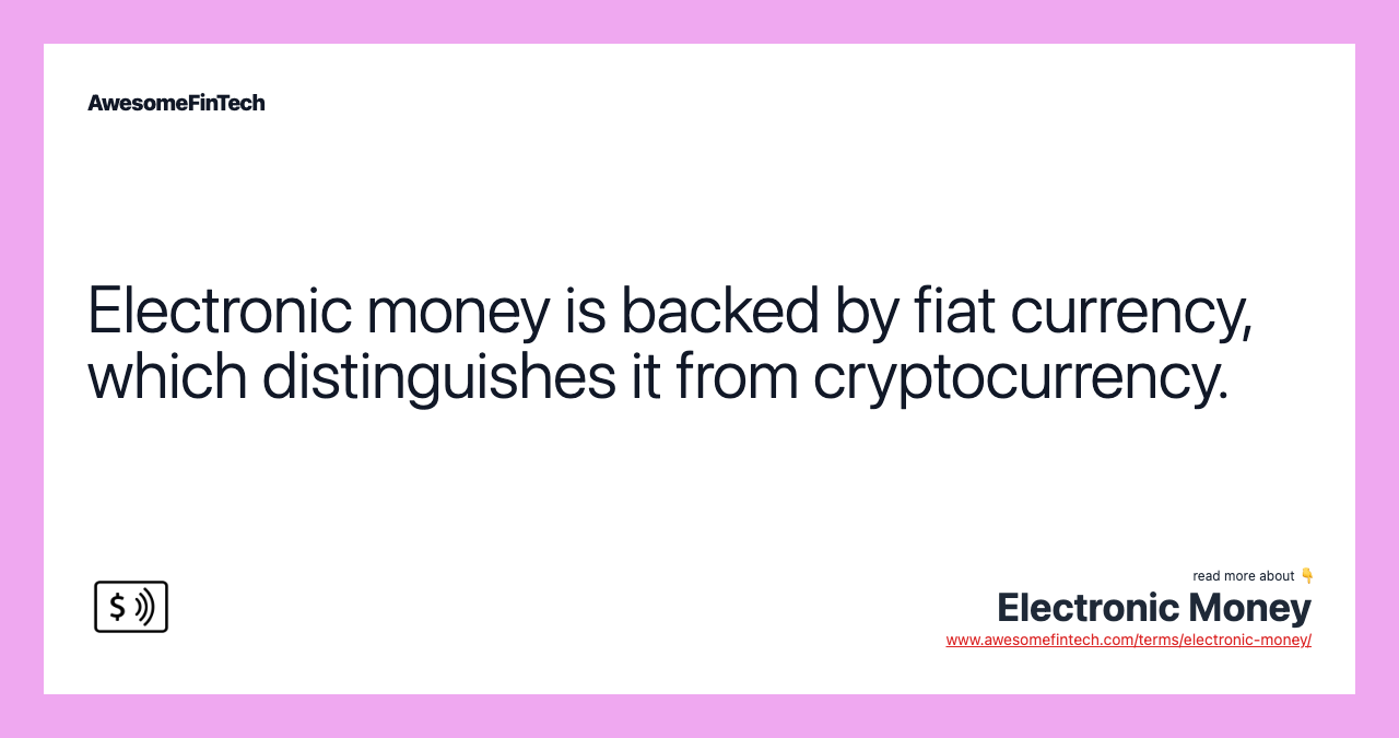 Electronic money is backed by fiat currency, which distinguishes it from cryptocurrency.