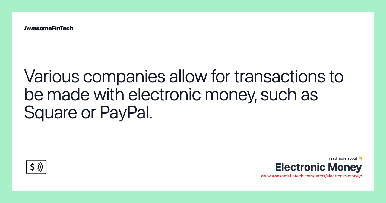 Various companies allow for transactions to be made with electronic money, such as Square or PayPal.