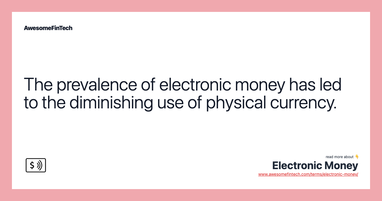 The prevalence of electronic money has led to the diminishing use of physical currency.