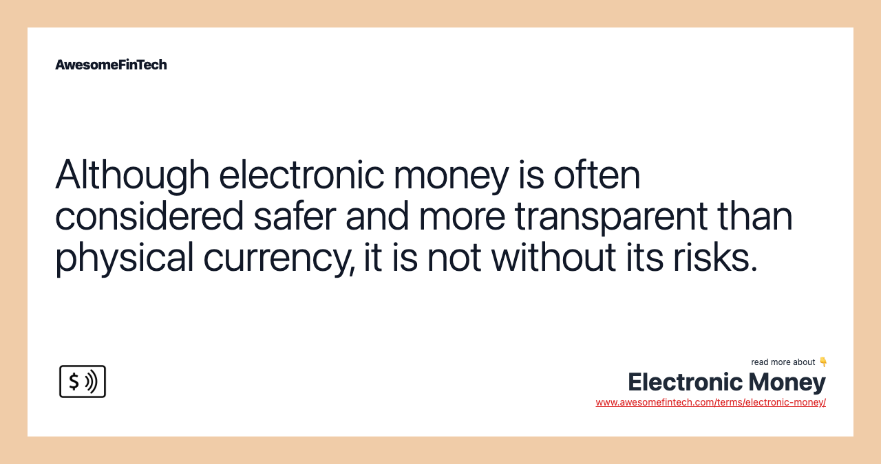 Although electronic money is often considered safer and more transparent than physical currency, it is not without its risks.
