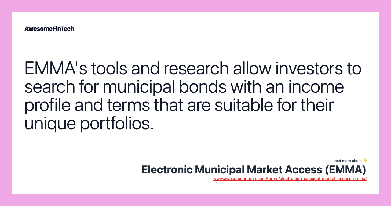EMMA's tools and research allow investors to search for municipal bonds with an income profile and terms that are suitable for their unique portfolios.