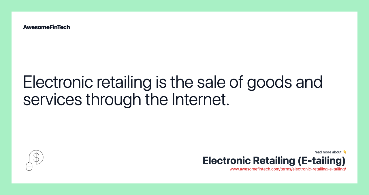 Electronic retailing is the sale of goods and services through the Internet.