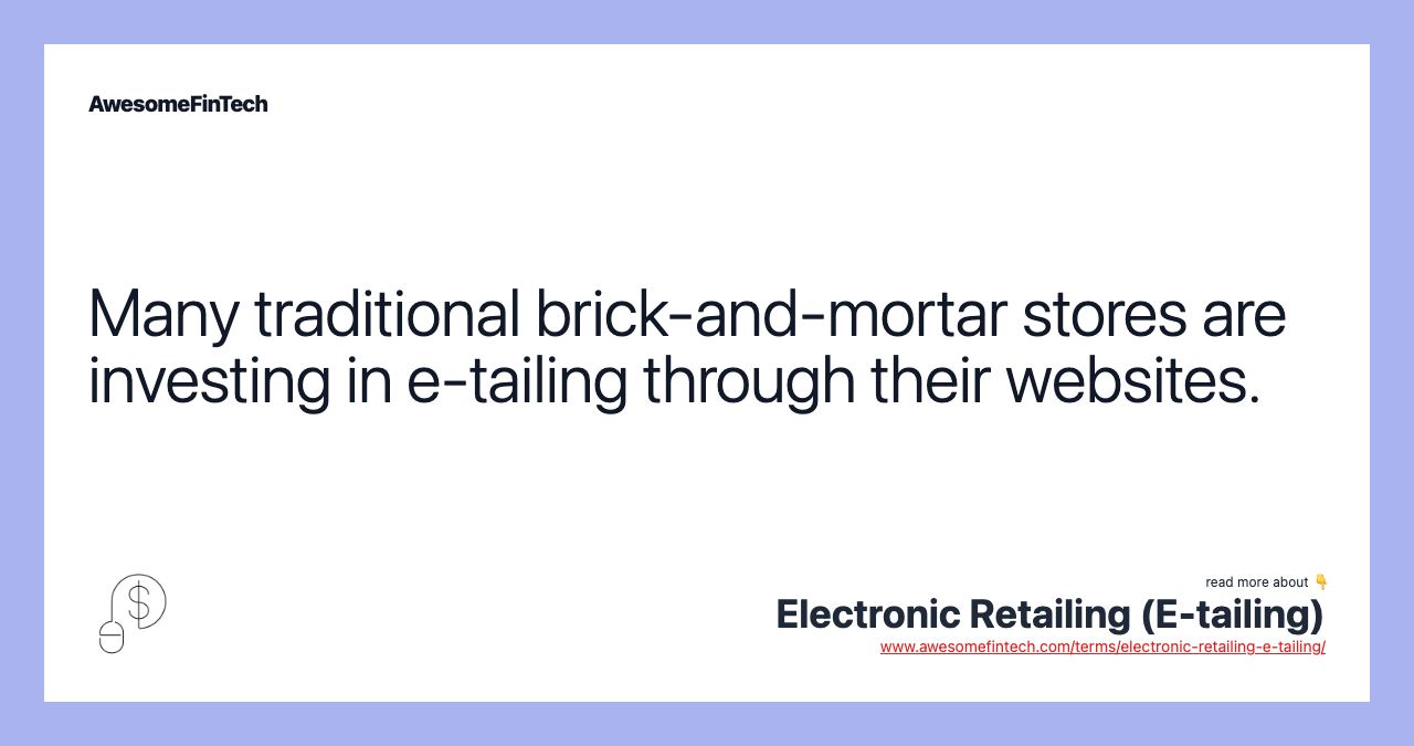 Many traditional brick-and-mortar stores are investing in e-tailing through their websites.
