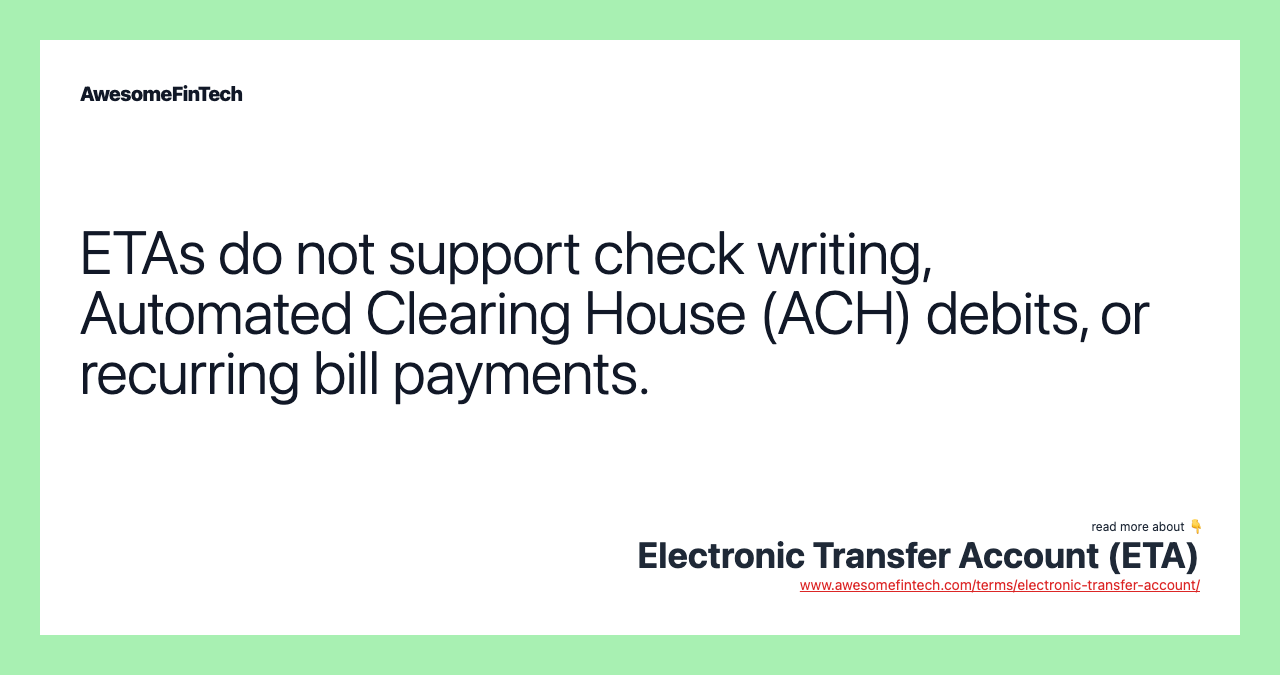 ETAs do not support check writing, Automated Clearing House (ACH) debits, or recurring bill payments.