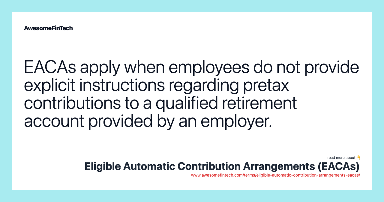 EACAs apply when employees do not provide explicit instructions regarding pretax contributions to a qualified retirement account provided by an employer.
