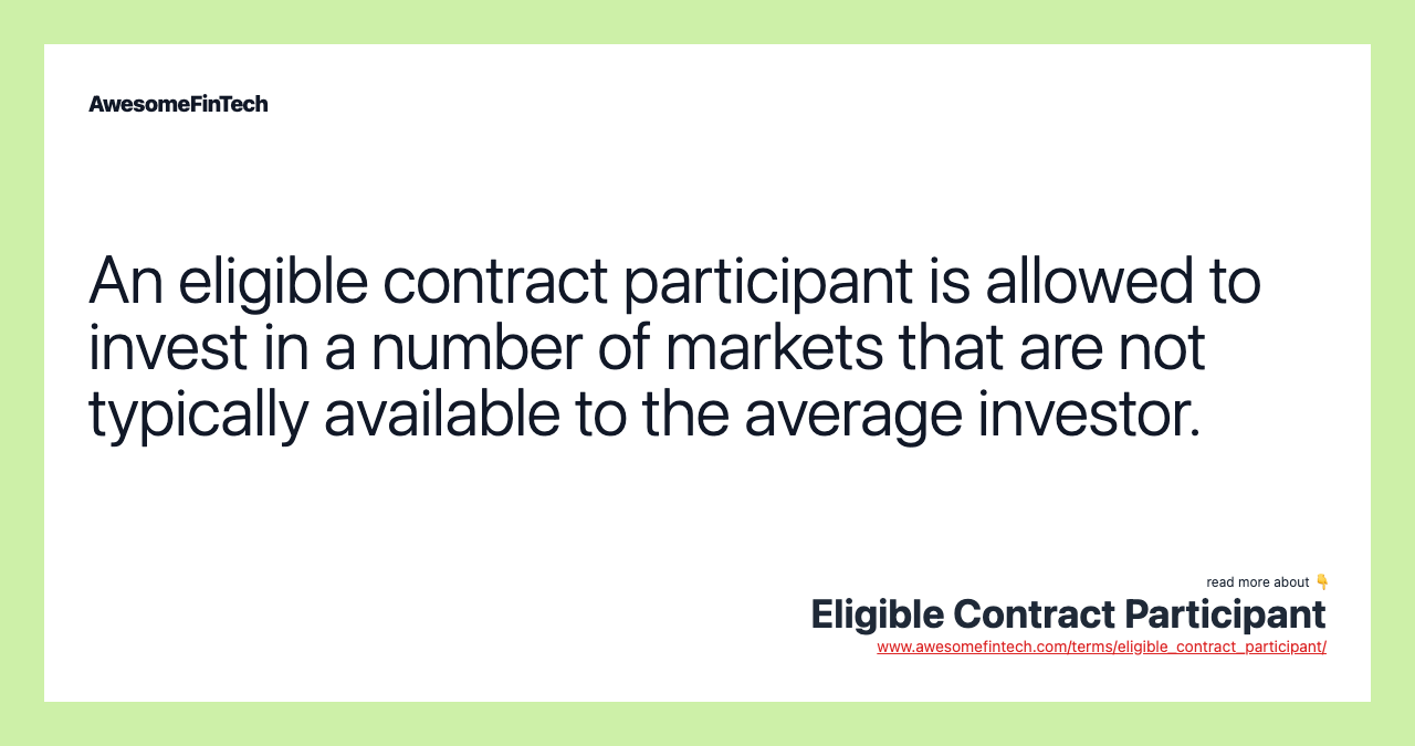 An eligible contract participant is allowed to invest in a number of markets that are not typically available to the average investor.