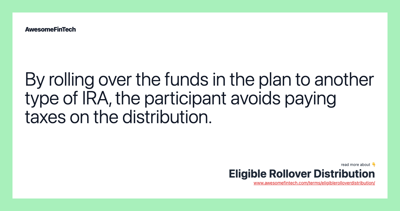 By rolling over the funds in the plan to another type of IRA, the participant avoids paying taxes on the distribution.