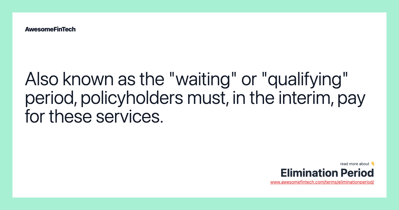 Also known as the "waiting" or "qualifying" period, policyholders must, in the interim, pay for these services.