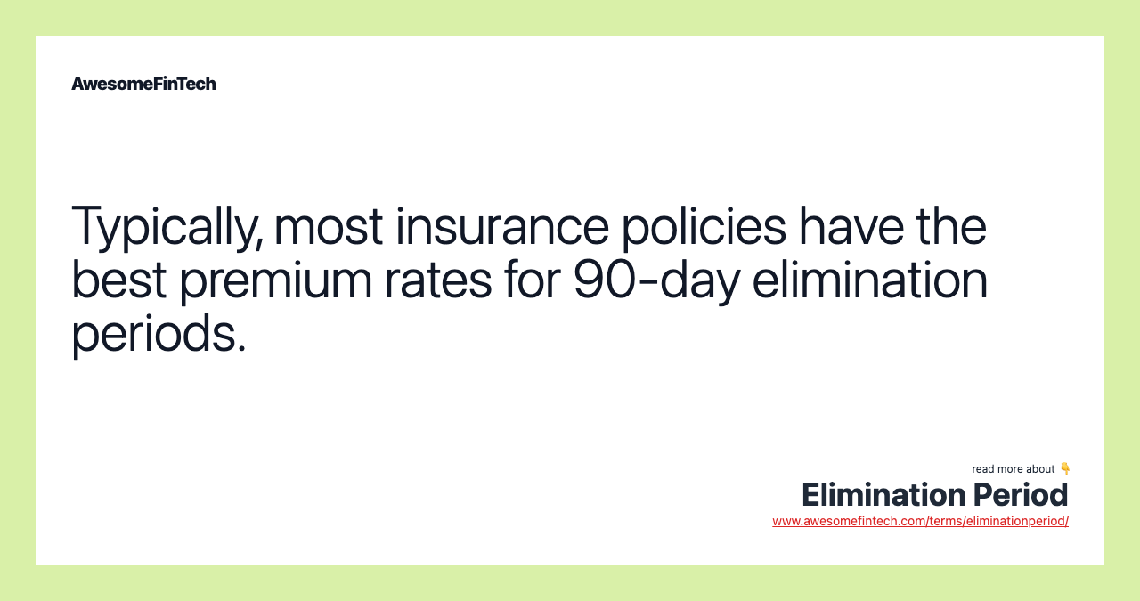 Typically, most insurance policies have the best premium rates for 90-day elimination periods.