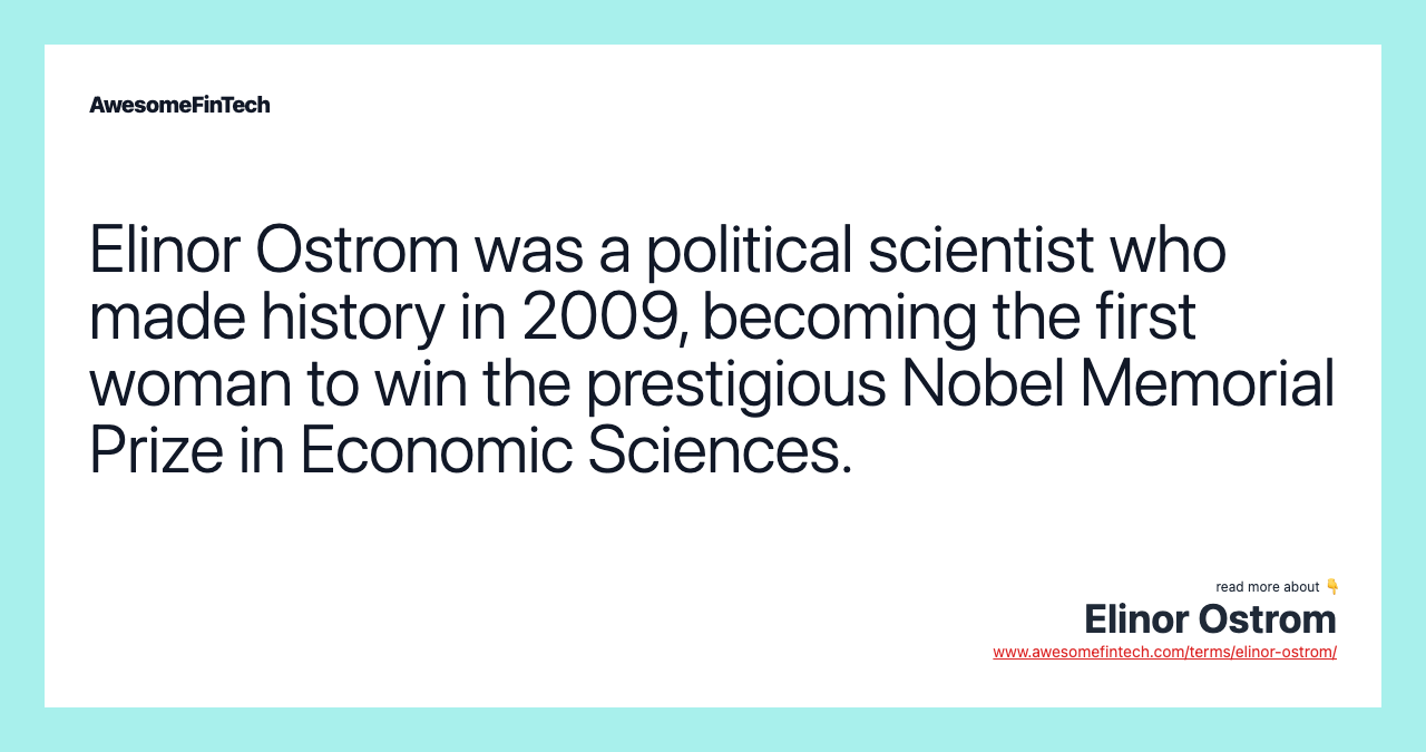 Elinor Ostrom was a political scientist who made history in 2009, becoming the first woman to win the prestigious Nobel Memorial Prize in Economic Sciences.