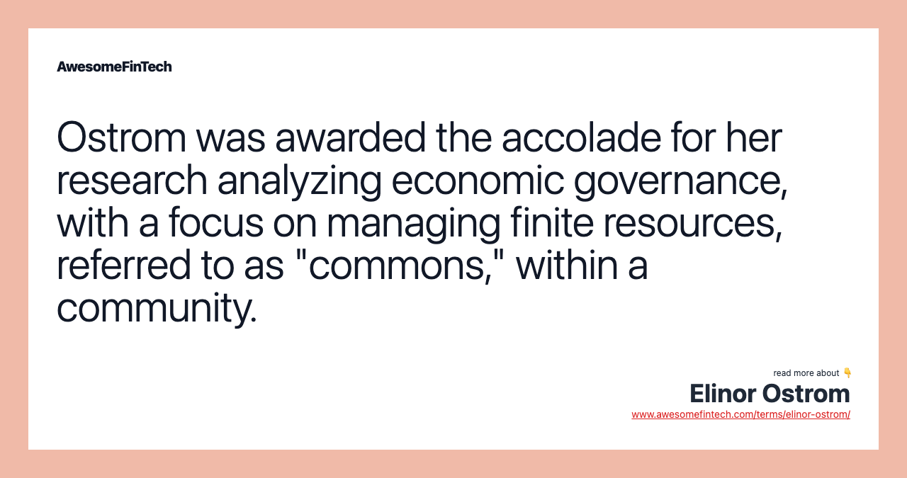 Ostrom was awarded the accolade for her research analyzing economic governance, with a focus on managing finite resources, referred to as "commons," within a community.