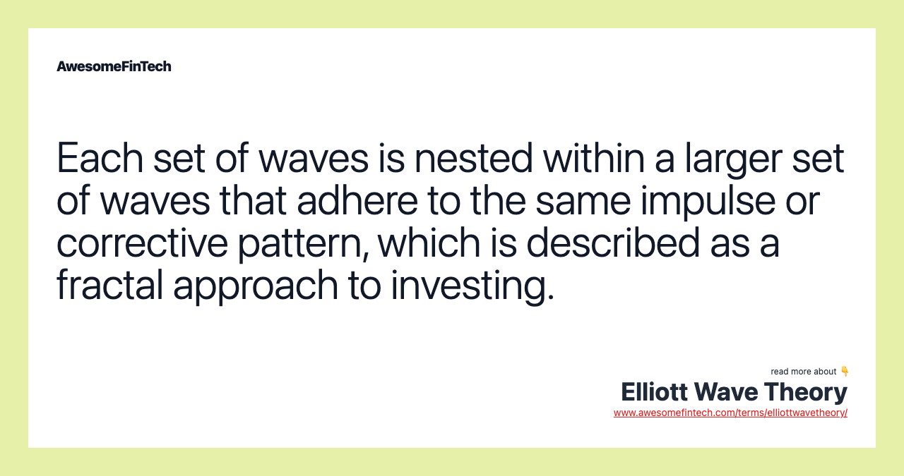 Each set of waves is nested within a larger set of waves that adhere to the same impulse or corrective pattern, which is described as a fractal approach to investing.