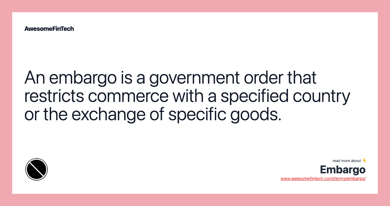 An embargo is a government order that restricts commerce with a specified country or the exchange of specific goods.