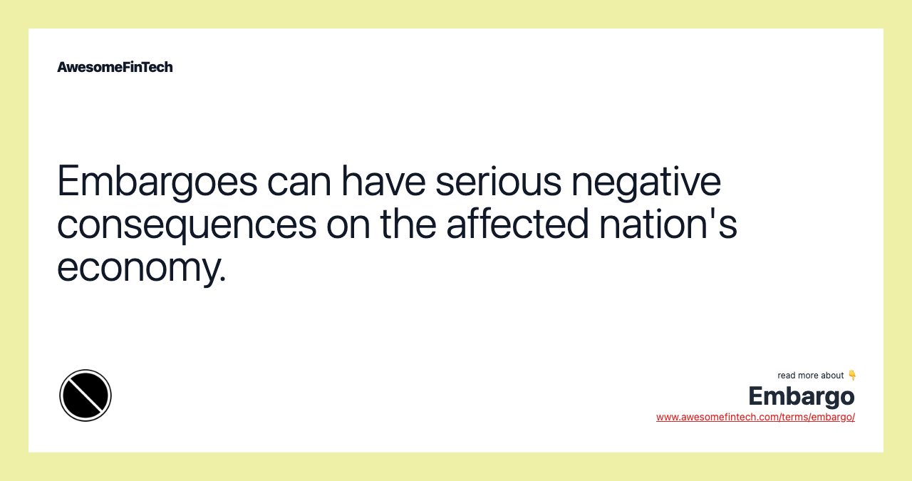 Embargoes can have serious negative consequences on the affected nation's economy.