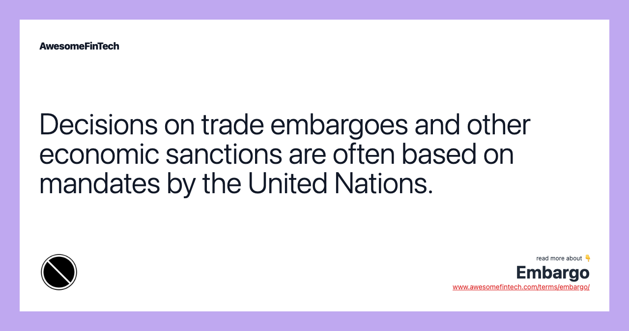 Decisions on trade embargoes and other economic sanctions are often based on mandates by the United Nations.