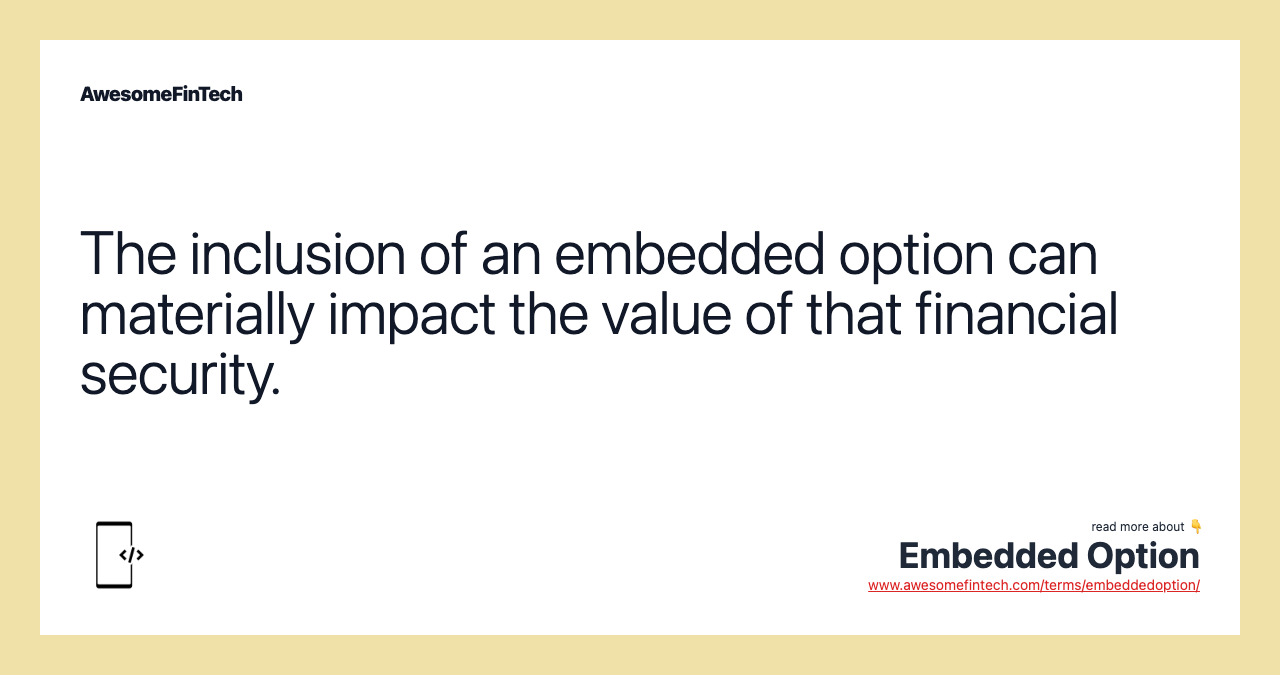 The inclusion of an embedded option can materially impact the value of that financial security.