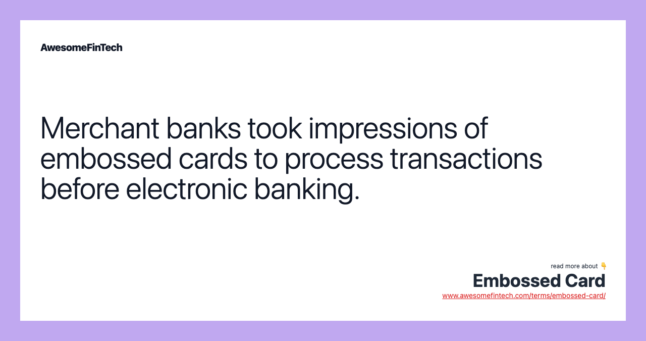 Merchant banks took impressions of embossed cards to process transactions before electronic banking.