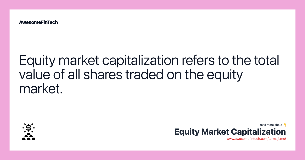 Equity market capitalization refers to the total value of all shares traded on the equity market.
